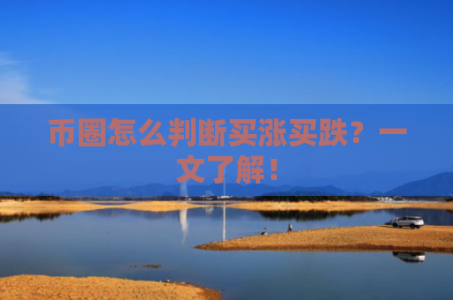 币圈怎么判断买涨买跌?一文了解!