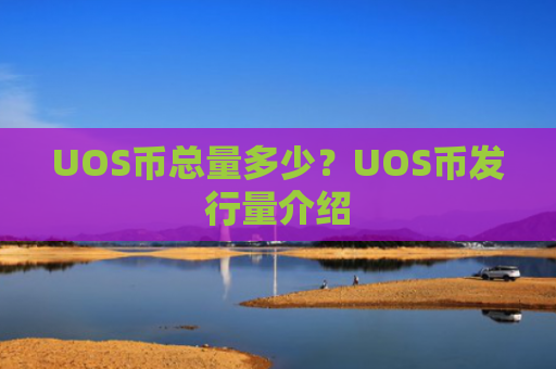 UOS币总量多少？UOS币发行量介绍