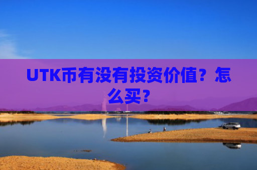 UTK币有没有投资价值？怎么买？