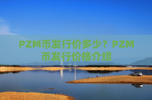 PZM币发行价多少?PZM币发行价格介绍