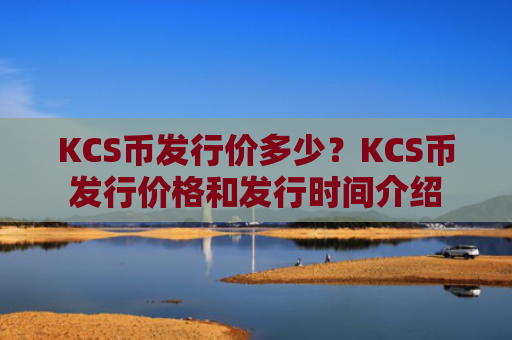 KCS币发行价多少？KCS币发行价格和发行时间介绍