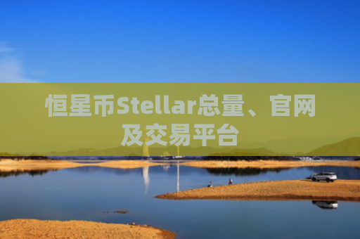 恒星币Stellar总量、官网及交易平台