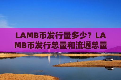 LAMB币发行量多少？LAMB币发行总量和流通总量介绍