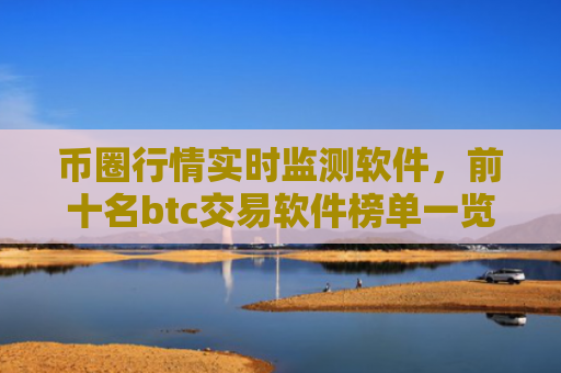 币圈行情实时监测软件,前十名btc交易软件榜单一览