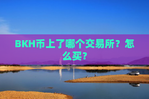 BKH币上了哪个交易所?怎么买?