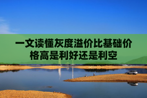 一文读懂灰度溢价比基础价格高是利好还是利空