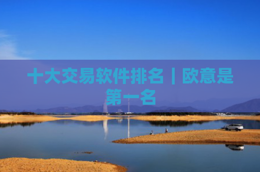 十大交易软件排名｜欧意是第一名