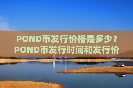 POND币发行价格是多少？POND币发行时间和发行价格介绍