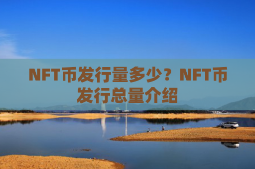 NFT币发行量多少?NFT币发行总量介绍