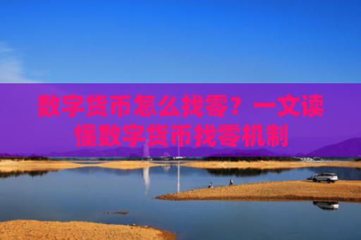 数字货币怎么找零?一文读懂数字货币找零机制