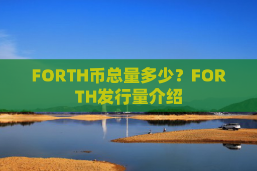 FORTH币总量多少?FORTH发行量介绍