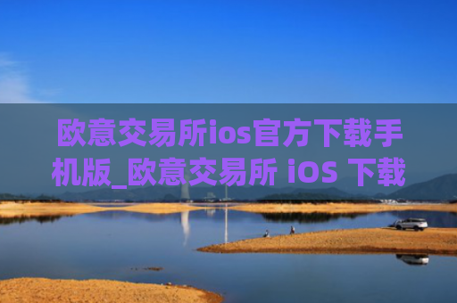 欧意交易所ios官方下载手机版_欧意交易所 iOS 下载