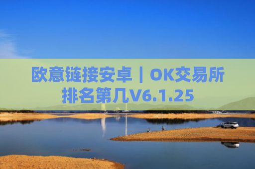 欧意链接安卓｜OK交易所排名第几V6.1.25