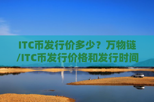 ITC币发行价多少?万物链/ITC币发行价格和发行时间介绍