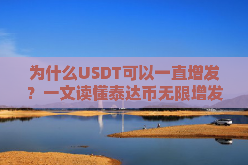 为什么USDT可以一直增发？一文读懂泰达币无限增发