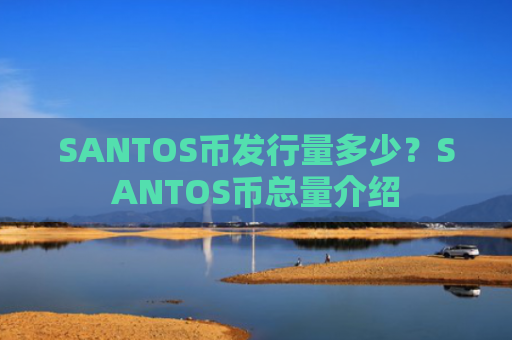 SANTOS币发行量多少?SANTOS币总量介绍