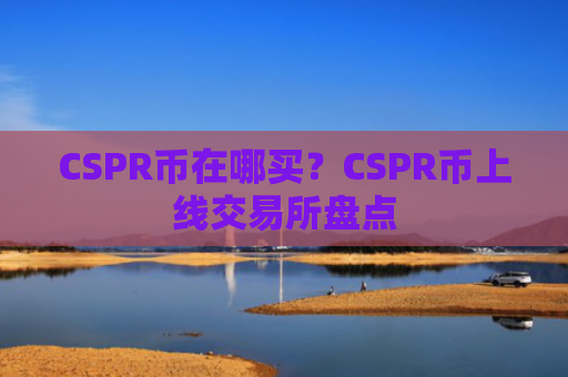 CSPR币在哪买?CSPR币上线交易所盘点