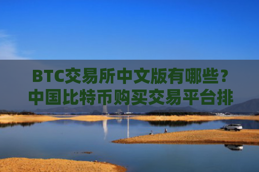 BTC交易所中文版有哪些?中国比特币购买交易平台排名