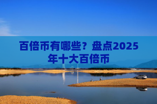 百倍币有哪些？盘点2025年十大百倍币