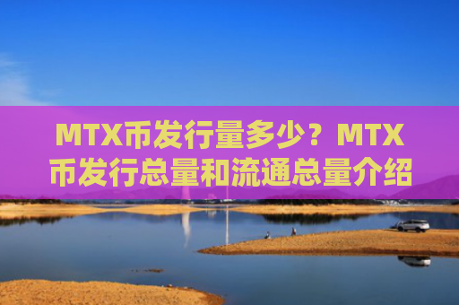 MTX币发行量多少?MTX币发行总量和流通总量介绍