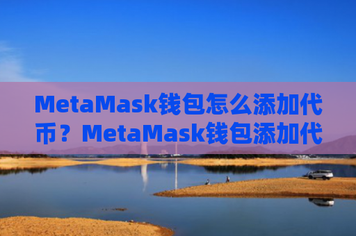 MetaMask钱包怎么添加代币？MetaMask钱包添加代币教程