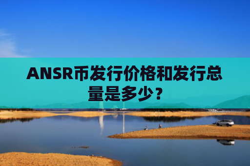 ANSR币发行价格和发行总量是多少?