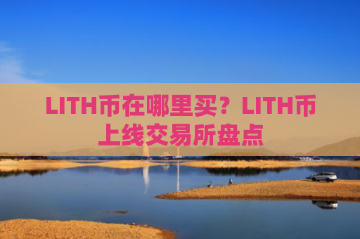 LITH币在哪里买？LITH币上线交易所盘点