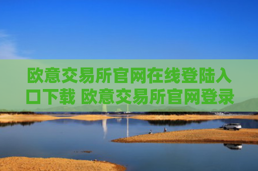 欧意交易所官网在线登陆入口下载 欧意交易所官网登录下载入口一览