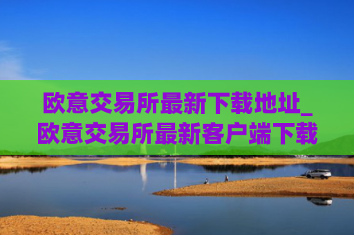 欧意交易所最新下载地址_欧意交易所最新客户端下载