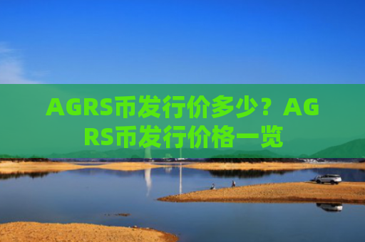 AGRS币发行价多少？AGRS币发行价格一览