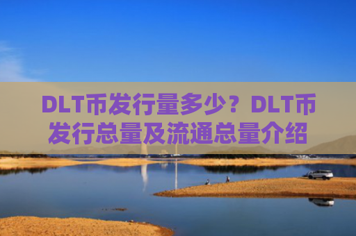 DLT币发行量多少?DLT币发行总量及流通总量介绍