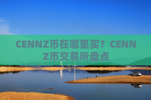 CENNZ币在哪里买？CENNZ币交易所盘点