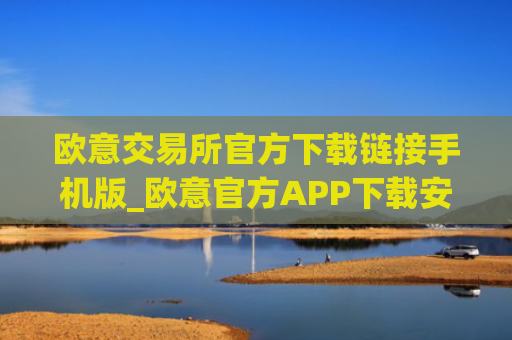 欧意交易所官方下载链接手机版_欧意官方APP下载安卓iOS版