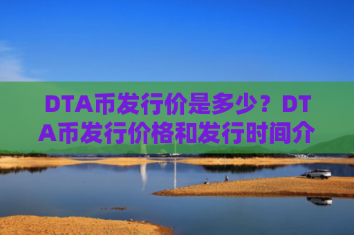 DTA币发行价是多少?DTA币发行价格和发行时间介绍