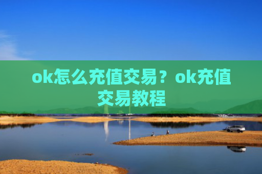 ok怎么充值交易?ok充值交易教程