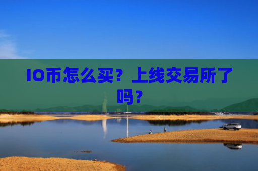 IO币怎么买?上线交易所了吗?