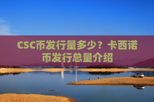 CSC币发行量多少？卡西诺币发行总量介绍
