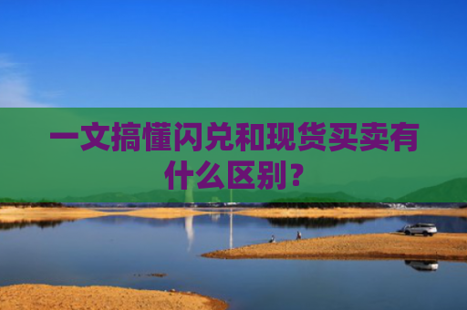 一文搞懂闪兑和现货买卖有什么区别?
