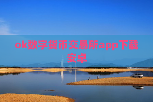 ok数字货币交易所app下载安卓
