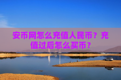 安币网怎么充值人民币？充值过后怎么买币？