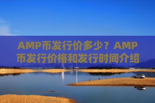 AMP币发行价多少?AMP币发行价格和发行时间介绍