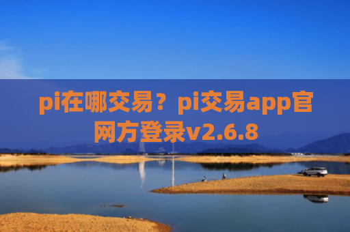 pi在哪交易？pi交易app官网方登录v2.6.8