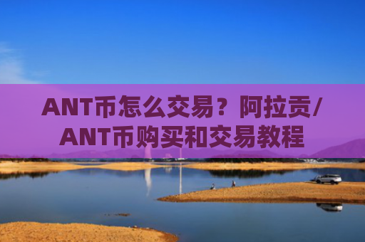 ANT币怎么交易？阿拉贡/ANT币购买和交易教程