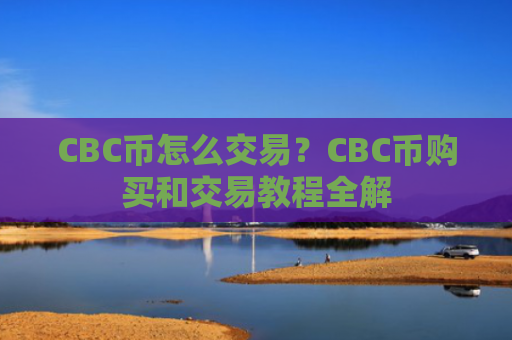 CBC币怎么交易？CBC币购买和交易教程全解