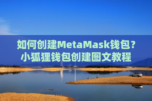 如何创建MetaMask钱包?小狐狸钱包创建图文教程
