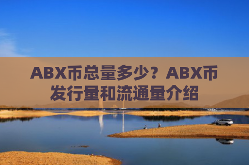 ABX币总量多少?ABX币发行量和流通量介绍