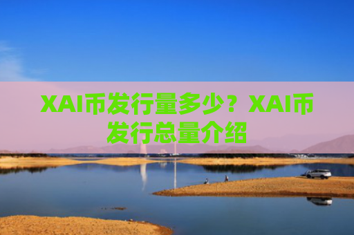 XAI币发行量多少？XAI币发行总量介绍