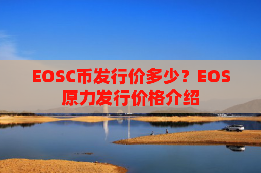 EOSC币发行价多少?EOS原力发行价格介绍
