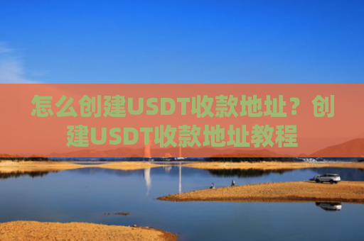怎么创建USDT收款地址?创建USDT收款地址教程