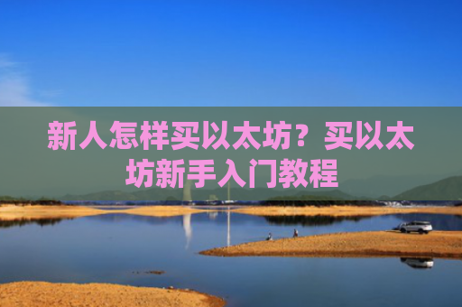 新人怎样买以太坊?买以太坊新手入门教程
